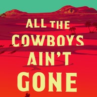 Return to Those Thrilling Days of Yesteryear: A Review of 'All the Cowboys Ain't Gone"